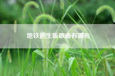 地铁逃生版歌曲有哪些