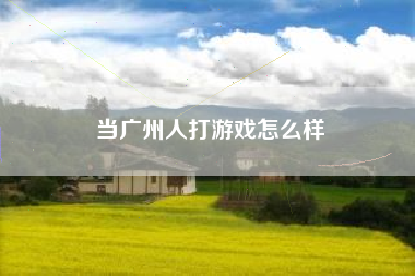 当广州人打游戏怎么样