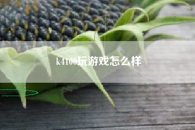 k4100玩游戏怎么样