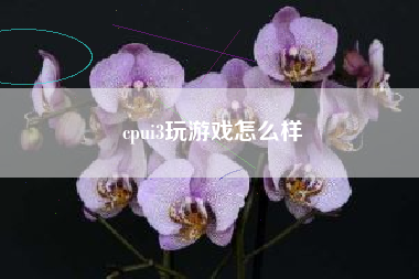 cpui3玩游戏怎么样