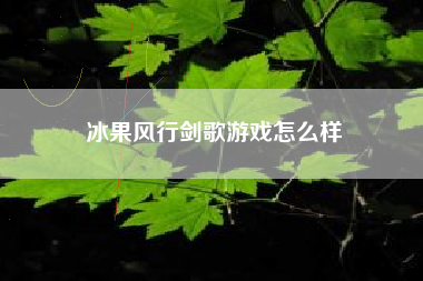 冰果风行剑歌游戏怎么样