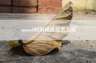 oppoa8对游戏优化怎么样