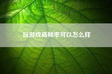 玩游戏高帧率可以怎么样