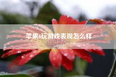 苹果6玩游戏表现怎么样