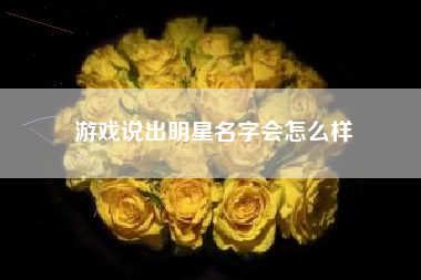 游戏说出明星名字会怎么样