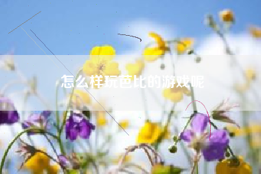 怎么样玩芭比的游戏呢