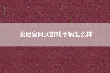 索尼官网买游戏手柄怎么样