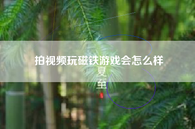 拍视频玩磁铁游戏会怎么样