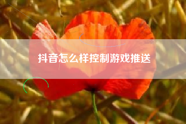 抖音怎么样控制游戏推送