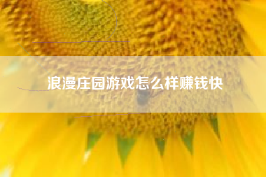 浪漫庄园游戏怎么样赚钱快