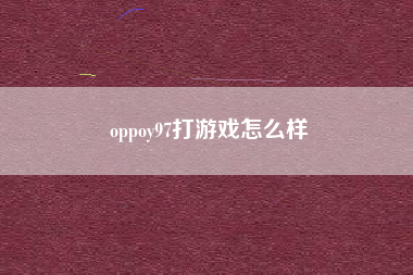 oppoy97打游戏怎么样