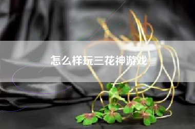 怎么样玩三花神游戏