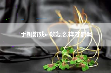 手机游戏60帧怎么样才流畅