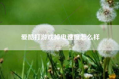 爱酷打游戏掉电速度怎么样