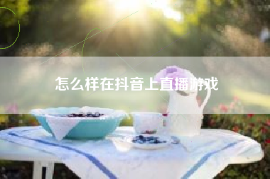 怎么样在抖音上直播游戏