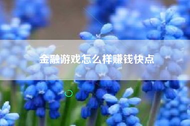 金融游戏怎么样赚钱快点