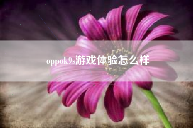 oppok9s游戏体验怎么样