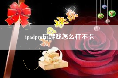 ipadpro玩游戏怎么样不卡