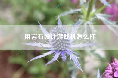 用岩石设计游戏机怎么样