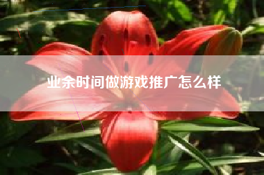 业余时间做游戏推广怎么样