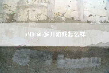 AMD2600多开游戏怎么样