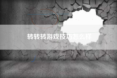 转转转游戏技巧怎么样