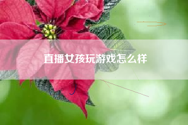 直播女孩玩游戏怎么样