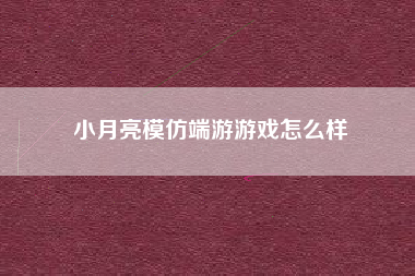 小月亮模仿端游游戏怎么样