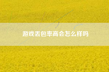 游戏丢包率高会怎么样吗