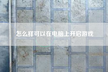 怎么样可以在电脑上开启游戏