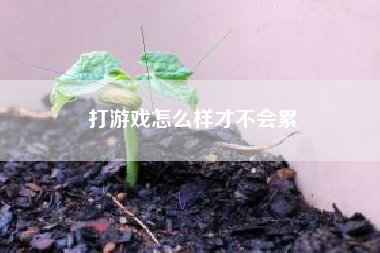 打游戏怎么样才不会累