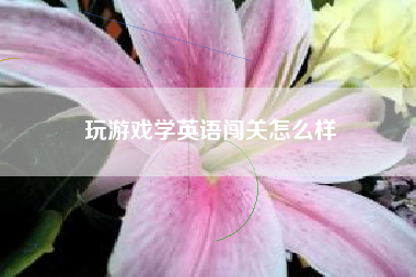 玩游戏学英语闯关怎么样