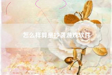 怎么样算是抄袭游戏软件