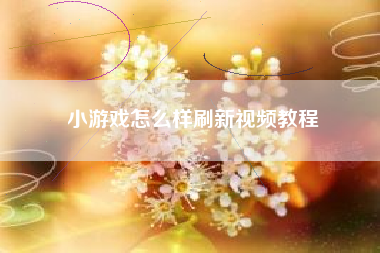 小游戏怎么样刷新视频教程