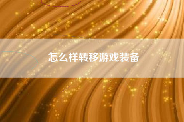 怎么样转移游戏装备