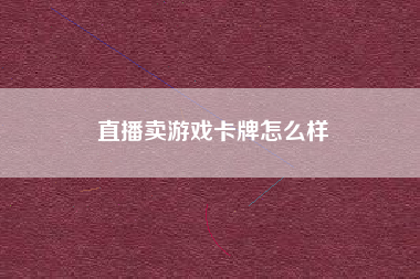 直播卖游戏卡牌怎么样