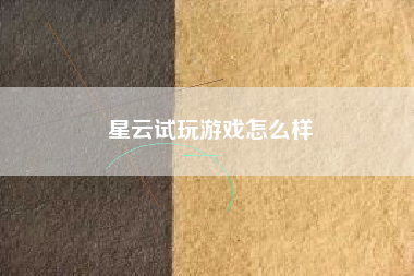 星云试玩游戏怎么样