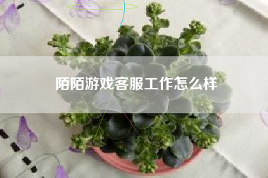 陌陌游戏客服工作怎么样