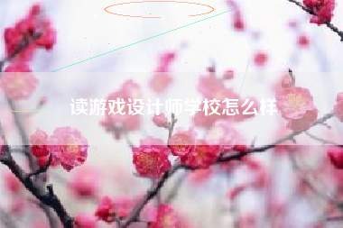 读游戏设计师学校怎么样