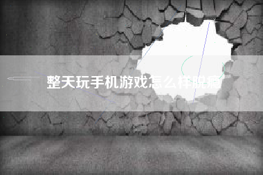 整天玩手机游戏怎么样脱瘾