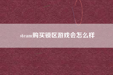 steam购买锁区游戏会怎么样