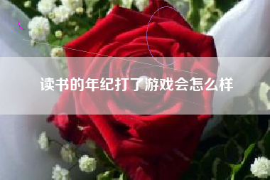 读书的年纪打了游戏会怎么样