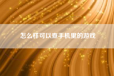 怎么样可以查手机里的游戏