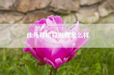 佳凡耳机打游戏怎么样