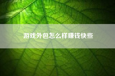 游戏外包怎么样赚钱快些