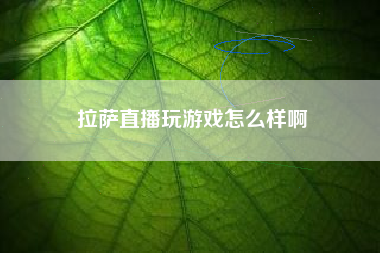 拉萨直播玩游戏怎么样啊