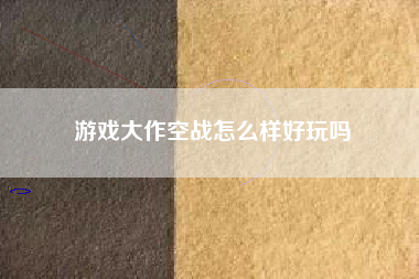 游戏大作空战怎么样好玩吗